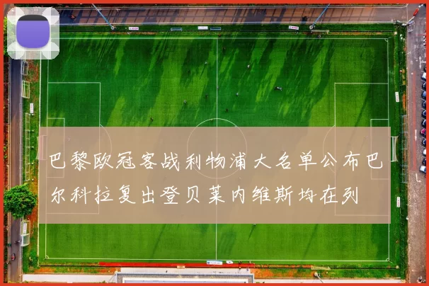 巴黎欧冠客战利物浦大名单公布巴尔科拉复出登贝莱内维斯均在列