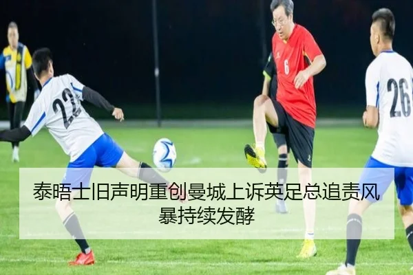 泰晤士旧声明重创曼城上诉英足总追责风暴持续发酵